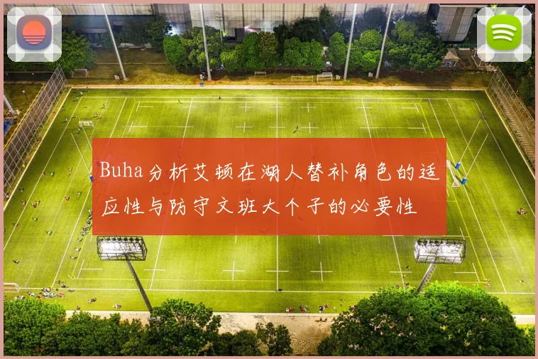 Buha分析艾顿在湖人替补角色的适应性与防守文班大个子的必要性
