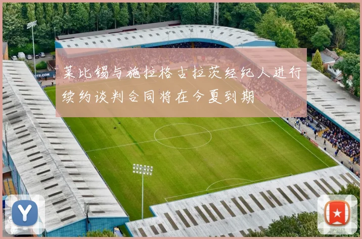 莱比锡与施拉格古拉茨经纪人进行续约谈判合同将在今夏到期